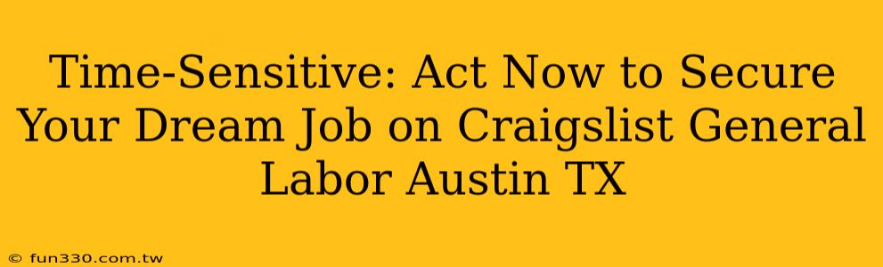 Time-Sensitive: Act Now to Secure Your Dream Job on Craigslist General Labor Austin TX