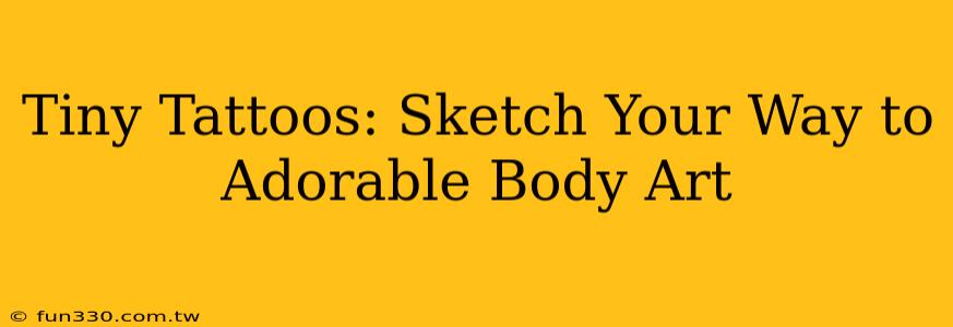 Tiny Tattoos: Sketch Your Way to Adorable Body Art