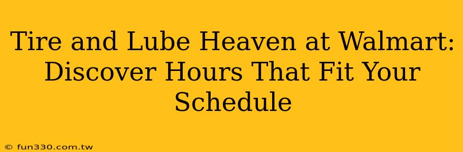 Tire and Lube Heaven at Walmart: Discover Hours That Fit Your Schedule