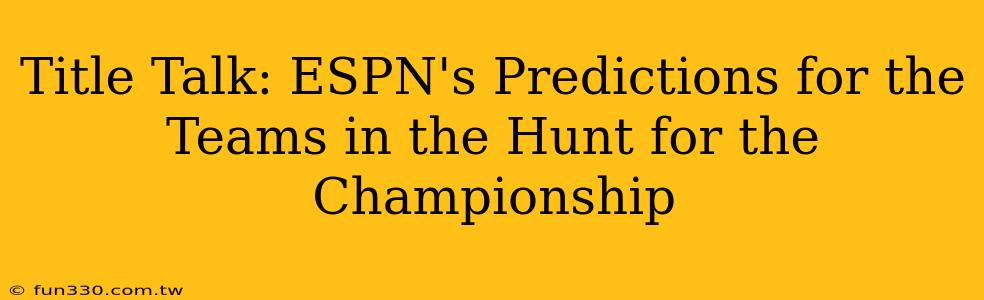 Title Talk: ESPN's Predictions for the Teams in the Hunt for the Championship