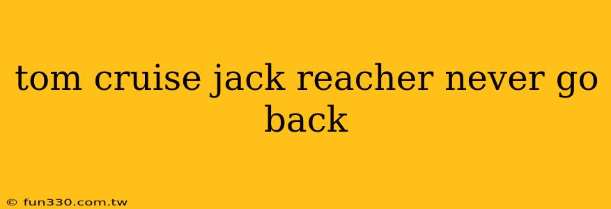 tom cruise jack reacher never go back