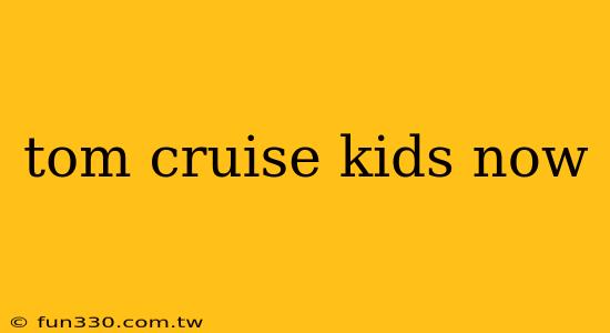 tom cruise kids now