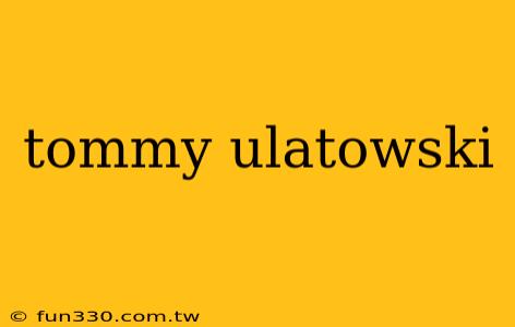 tommy ulatowski