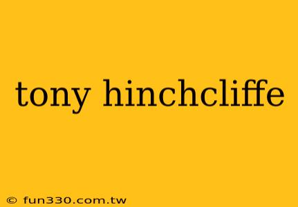 tony hinchcliffe