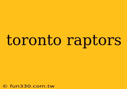 toronto raptors