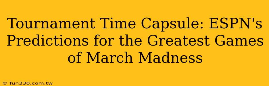 Tournament Time Capsule: ESPN's Predictions for the Greatest Games of March Madness