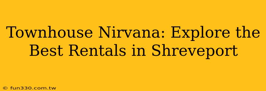 Townhouse Nirvana: Explore the Best Rentals in Shreveport