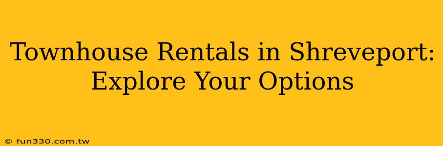 Townhouse Rentals in Shreveport: Explore Your Options