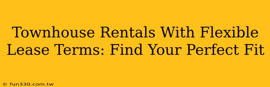 Townhouse Rentals With Flexible Lease Terms: Find Your Perfect Fit