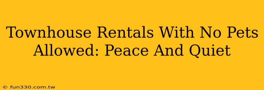 Townhouse Rentals With No Pets Allowed: Peace And Quiet