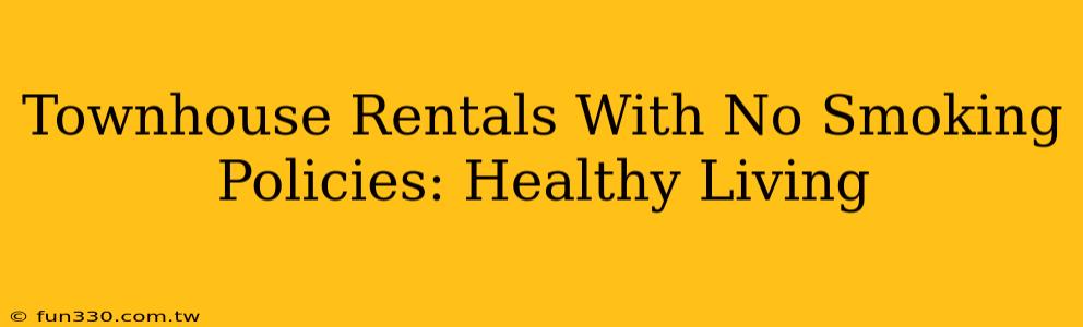 Townhouse Rentals With No Smoking Policies: Healthy Living