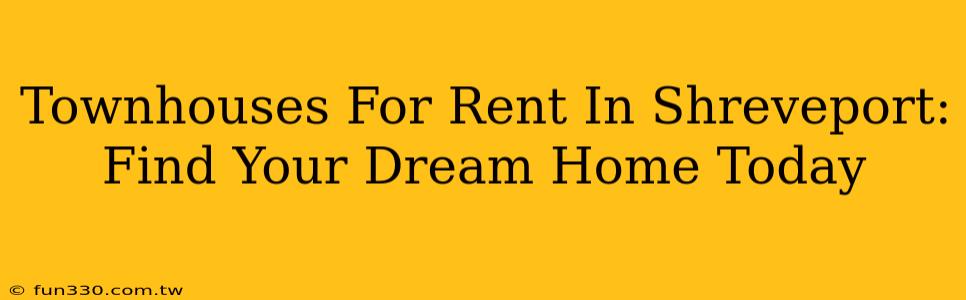 Townhouses For Rent In Shreveport: Find Your Dream Home Today