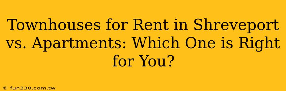 Townhouses for Rent in Shreveport vs. Apartments: Which One is Right for You?