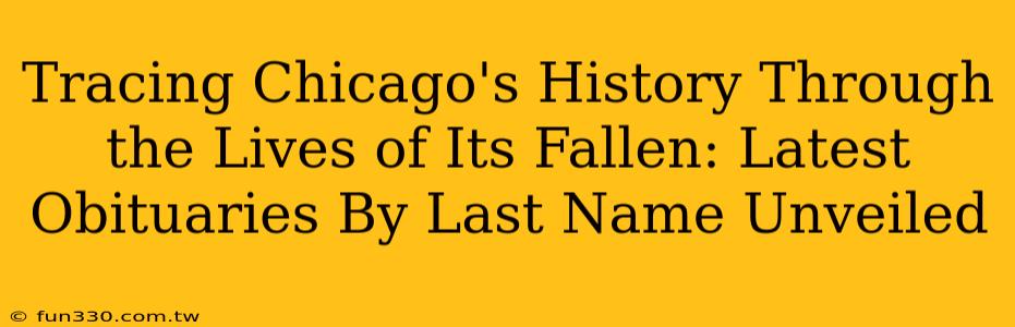 Tracing Chicago's History Through the Lives of Its Fallen: Latest Obituaries By Last Name Unveiled