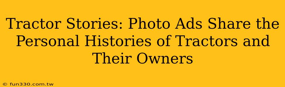 Tractor Stories: Photo Ads Share the Personal Histories of Tractors and Their Owners