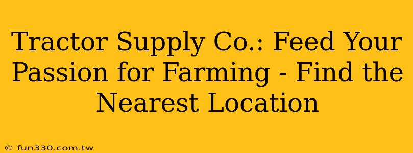 Tractor Supply Co.: Feed Your Passion for Farming - Find the Nearest Location