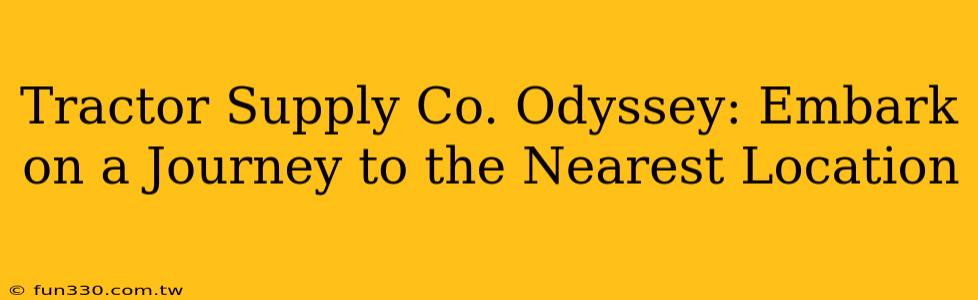 Tractor Supply Co. Odyssey: Embark on a Journey to the Nearest Location