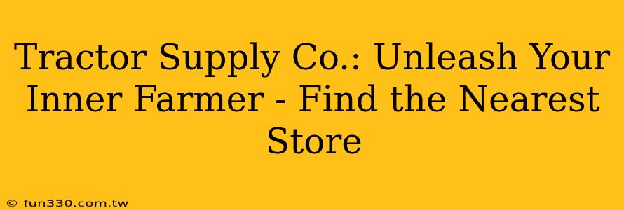 Tractor Supply Co.: Unleash Your Inner Farmer - Find the Nearest Store