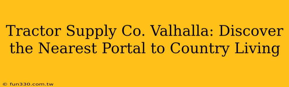 Tractor Supply Co. Valhalla: Discover the Nearest Portal to Country Living