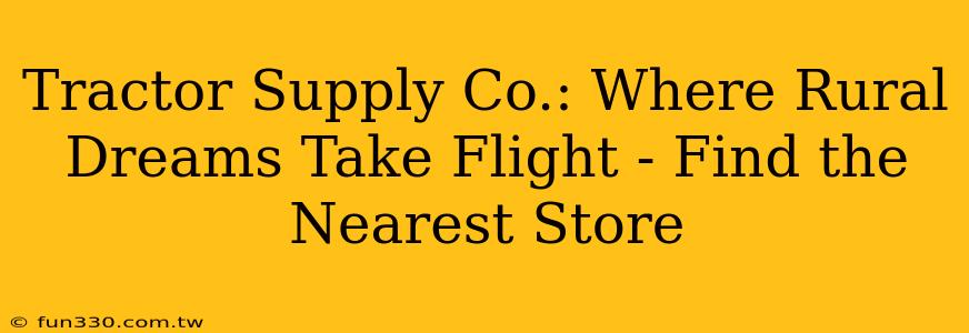 Tractor Supply Co.: Where Rural Dreams Take Flight - Find the Nearest Store