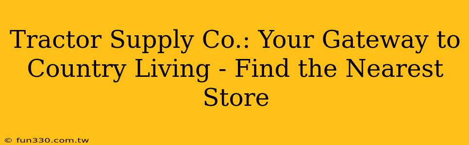 Tractor Supply Co.: Your Gateway to Country Living - Find the Nearest Store