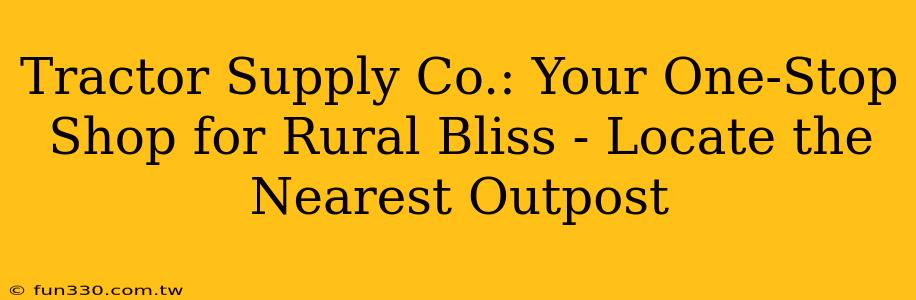 Tractor Supply Co.: Your One-Stop Shop for Rural Bliss - Locate the Nearest Outpost