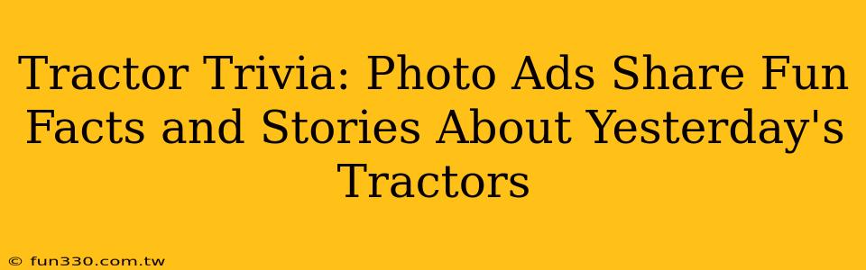 Tractor Trivia: Photo Ads Share Fun Facts and Stories About Yesterday's Tractors