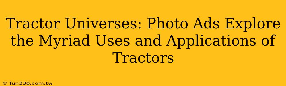 Tractor Universes: Photo Ads Explore the Myriad Uses and Applications of Tractors