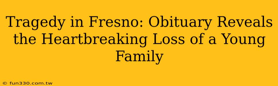 Tragedy in Fresno: Obituary Reveals the Heartbreaking Loss of a Young Family