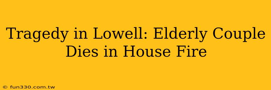 Tragedy in Lowell: Elderly Couple Dies in House Fire