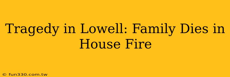 Tragedy in Lowell: Family Dies in House Fire