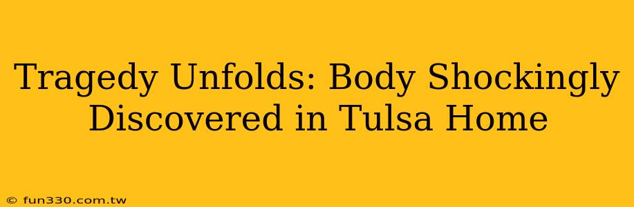 Tragedy Unfolds: Body Shockingly Discovered in Tulsa Home