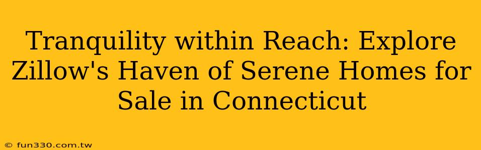 Tranquility within Reach: Explore Zillow's Haven of Serene Homes for Sale in Connecticut