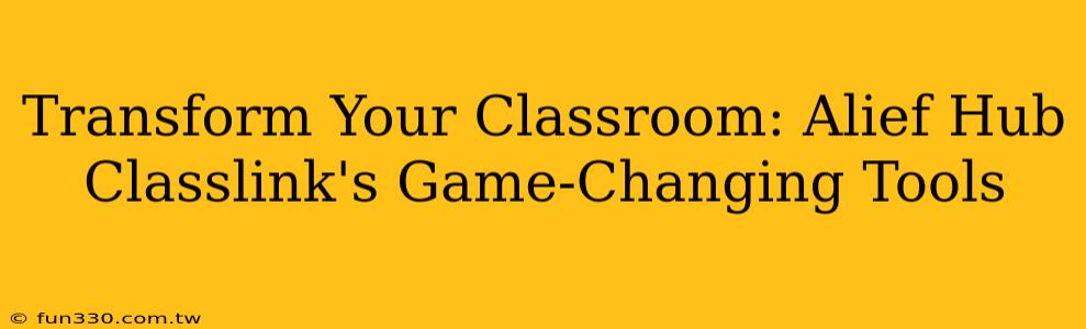 Transform Your Classroom: Alief Hub Classlink's Game-Changing Tools