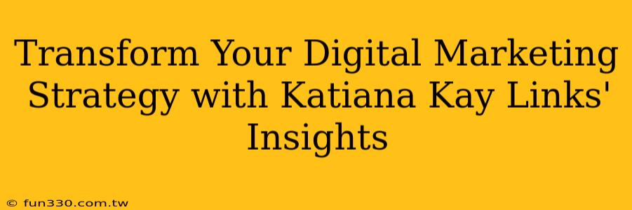 Transform Your Digital Marketing Strategy with Katiana Kay Links' Insights