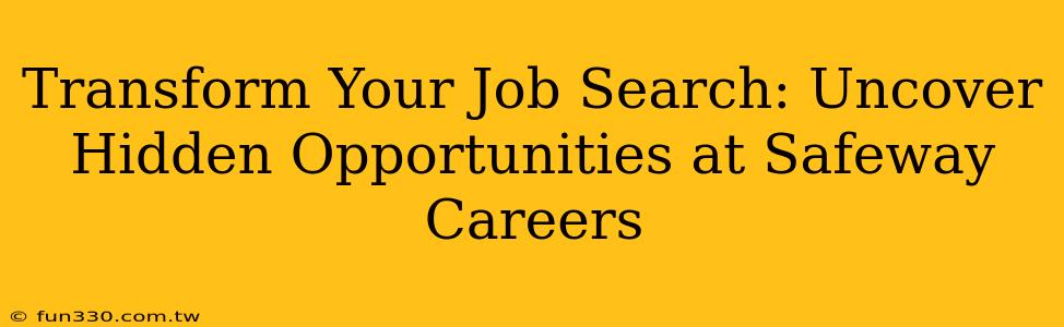 Transform Your Job Search: Uncover Hidden Opportunities at Safeway Careers