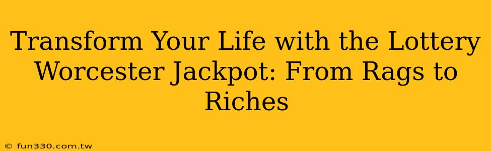 Transform Your Life with the Lottery Worcester Jackpot: From Rags to Riches