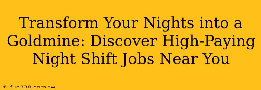 Transform Your Nights into a Goldmine: Discover High-Paying Night Shift Jobs Near You