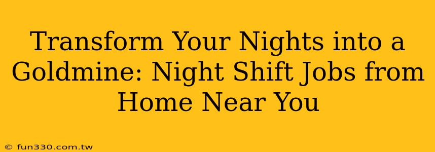 Transform Your Nights into a Goldmine: Night Shift Jobs from Home Near You