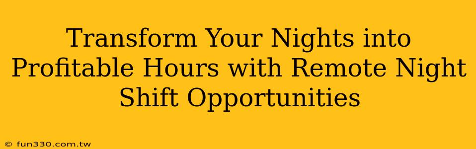 Transform Your Nights into Profitable Hours with Remote Night Shift Opportunities