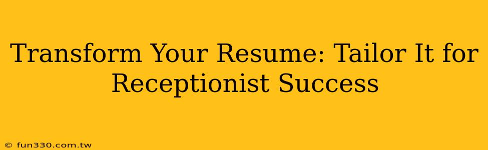 Transform Your Resume: Tailor It for Receptionist Success