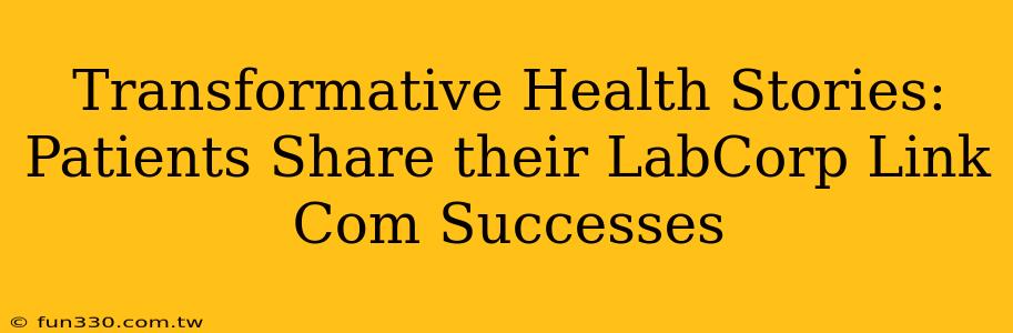 Transformative Health Stories: Patients Share their LabCorp Link Com Successes