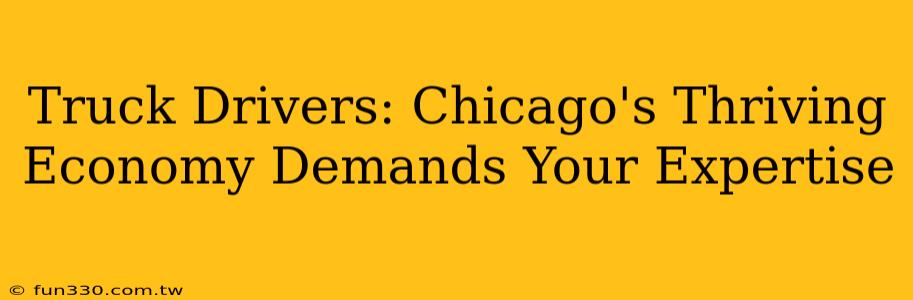 Truck Drivers: Chicago's Thriving Economy Demands Your Expertise