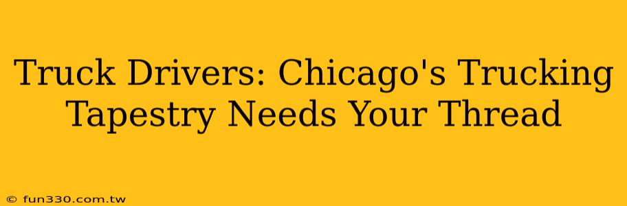 Truck Drivers: Chicago's Trucking Tapestry Needs Your Thread