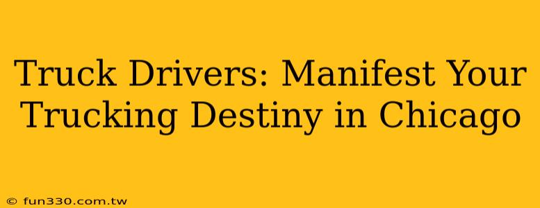 Truck Drivers: Manifest Your Trucking Destiny in Chicago