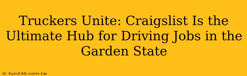 Truckers Unite: Craigslist Is the Ultimate Hub for Driving Jobs in the Garden State