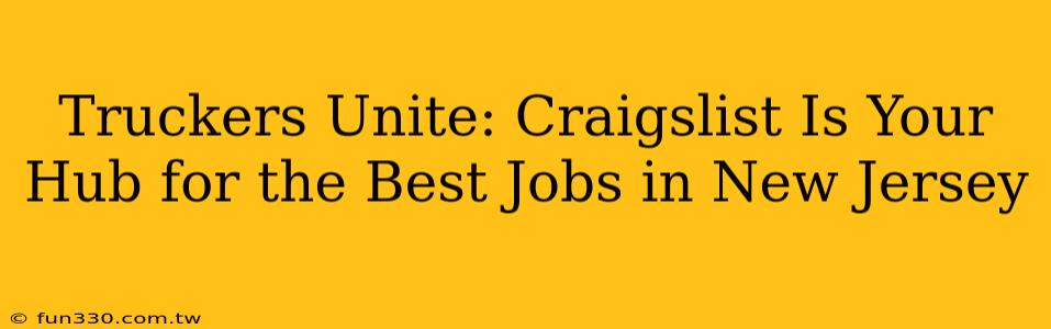 Truckers Unite: Craigslist Is Your Hub for the Best Jobs in New Jersey