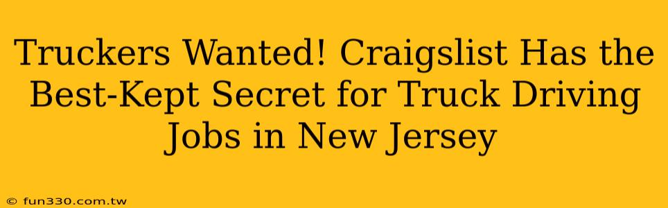 Truckers Wanted! Craigslist Has the Best-Kept Secret for Truck Driving Jobs in New Jersey