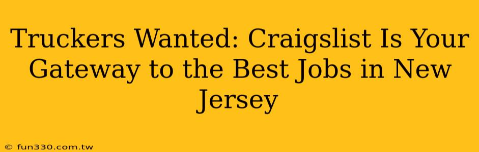 Truckers Wanted: Craigslist Is Your Gateway to the Best Jobs in New Jersey