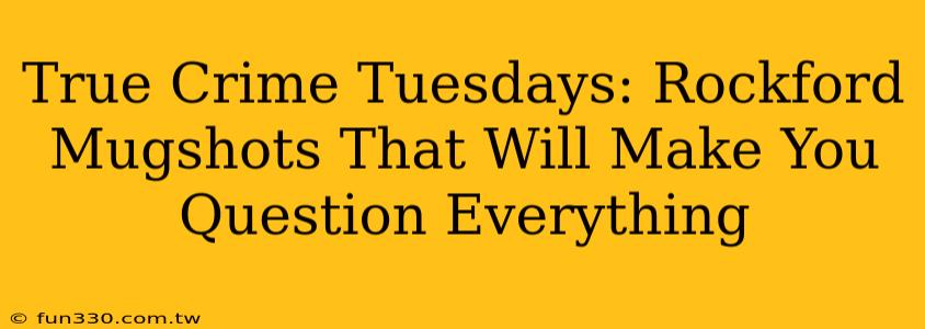 True Crime Tuesdays: Rockford Mugshots That Will Make You Question Everything